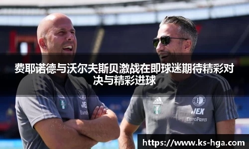 费耶诺德与沃尔夫斯贝激战在即球迷期待精彩对决与精彩进球