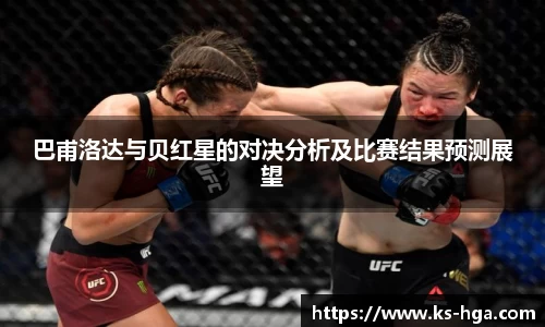 巴甫洛达与贝红星的对决分析及比赛结果预测展望